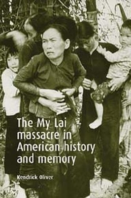 My Lai Massacre in American History and Memory - Oliver, Kendrick