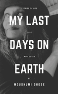 My Last Days on Earth: Stories of Life, Love and Death