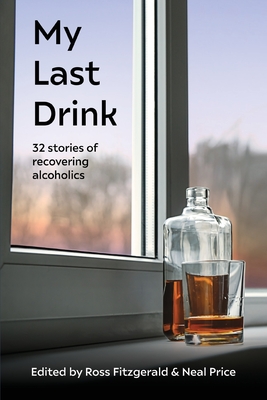 My Last Drink: 32 stories of recovering alcoholics - Fitzgerald, Ross (Editor), and Price, Neal (Editor)