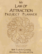 My Law of Attraction Project Planner: With Tools for Creating Abundance, Success, and Joy