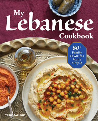 My Lebanese Cookbook: 80+ Family Favorites Made Simple - Fallous, Tarik