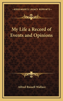 My Life a Record of Events and Opinions - Wallace, Alfred Russell