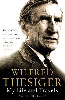 My Life and Travels: An Anthology - Thesiger, Wilfred, and Maitland, Alexander (Editor)