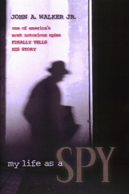 My Life as a Spy: One of America's Most Notorious Spies Finally Tells His Story - Walker, John A