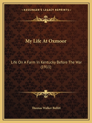 My Life At Oxmoor: Life On A Farm In Kentucky Before The War (1911) - Bullitt, Thomas Walker