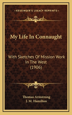 My Life in Connaught: With Sketches of Mission Work in the West (1906) - Armstrong, Thomas, Ph.D., and Hamilton, J M (Introduction by)