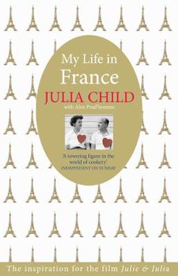 My Life in France: The life story of Julia Child - 'exuberant, affectionate and boundlessly charming' New York Times - Child, Julia, and Potts, Olivia (Introduction by)