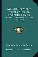 My Life In Many States And In Foreign Lands: Dictated In My Seventy-Fourth Year (1902)