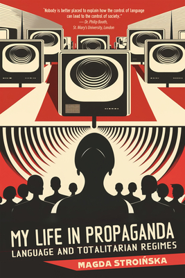 My Life in Propaganda: A Memoir about Language and Totalitarian Regimes - Stroinska, Magda