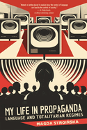 My Life in Propaganda: Language and Totalitarian Regimes