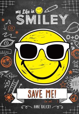 My Life in Smiley (Book 3 in Smiley Series): Save Me! - Kalicky, Anne