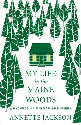 My Life in the Maine Woods: A Game Warden's Wife in the Allagash Country - Jackson, Annette