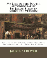 My Life in the South.( Autobiography ) by: Jacob Stroyer (Original Version)