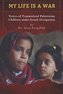 My Life Is a War: Voices of Traumatized Palestinian Children under Israeli Occupation