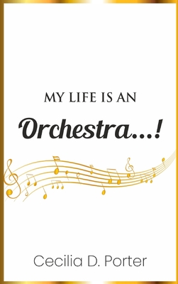 My Life Is an Orchestra! - Porter, Cecilia D