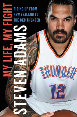 My Life, My Fight: Rising Up from New Zealand to the Okc Thunder - Adams, Steven