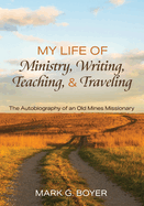 My Life of Ministry, Writing, Teaching, and Traveling: The Autobiography of an Old Mines Missionary