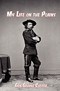 My Life on the Plains: General George Custer's Firsthand Account of the Washita Campaign