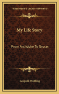 My Life Story: From Archduke to Grocer