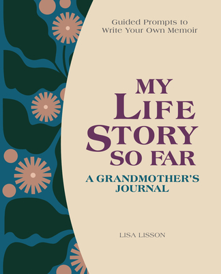 My Life Story So Far: A Grandmother's Journal: Guided Prompts to Write Your Own Memoir - Lisson, Lisa