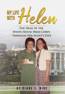 My Life With Helen: The Dean of the White House Press Corps Through Her Agent's Eyes - Nine, Diane S