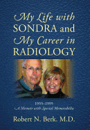 My Life with Sondra and My Career in Radiology: 1955 - 1995 a Memoir with Special Memorabilia