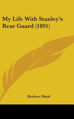 My Life With Stanley's Rear Guard (1891) - Ward, Herbert