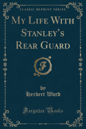 My Life with Stanley's Rear Guard (Classic Reprint)