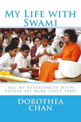 My Life with Swami: All my Experiences with Sathya Sai Baba since 1988! - Chan, Dorothea