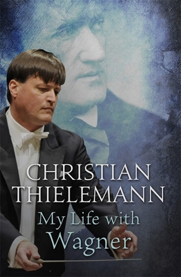 My Life with Wagner - Thielemann, Christian