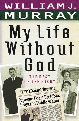 My Life Without God: The Rest of the Story - Murray, William J