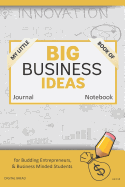My Little Book of Big Business Ideas Journal Notebook: For Budding Entrepreneurs, Business Minded Students, Homeschoolers, and Innovators. Bbi108