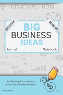 My Little Book of Big Business Ideas Journal Notebook: For Budding Entrepreneurs, Business Minded Students, Homeschoolers, and Innovators. Bbi117