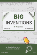 My Little Book of Big Inventions Journal Notebook: For Budding Inventors, Innovative Students, Homeschool Curriculum, and Dreamers of Every Age. Bii124