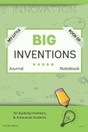 My Little Book of Big Inventions Journal Notebook: For Budding Inventors, Innovative Students, Homeschool Curriculum, and Dreamers of Every Age. Bii133