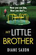 My Little Brother: The unputdownable, page-turning psychological thriller from Diane Saxon
