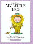 My Little Leo: A Parent's Guide to the Little Star of the Family