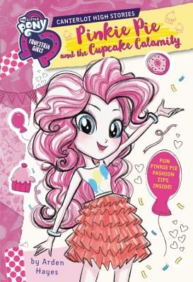 My Little Pony: Equestria Girls: Canterlot High Stories: Pinkie Pie and the Cupcake Calamity - Hayes, Arden