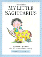 My Little Sagittarius: A Parent's Guide to the Little Star of the Family - Astrop, John