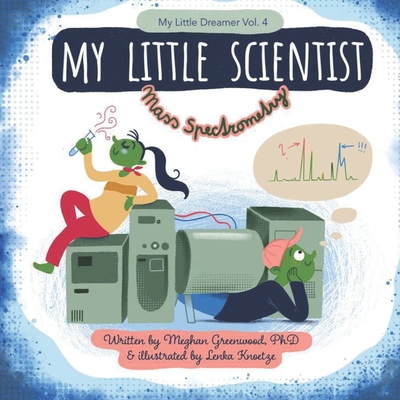 My Little Scientist: Mass Spectrometry - Greenwood, Meghan Marie, PhD