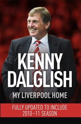 My Liverpool Home: Dyed-in-the-Wool Red - Dalglish, Kenny