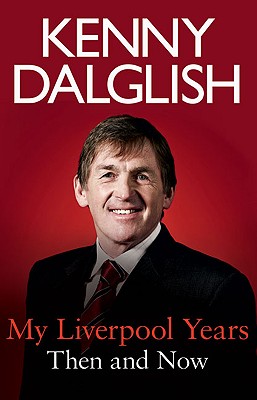 My Liverpool Home: Dyed-in-the-Wool Red - Dalglish, Kenny