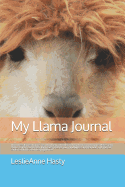 My Llama Journal: Llove Those Llamas? Llamas Are Ridiculously Adorable, and You Want to Know More? Here's Your Chance to Learn Some Crazy Llama Facts, Practice Your Mindfulness and Gratitude, and Find Out Some Useful Info about Keeping Llamas!