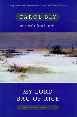 My Lord Bag of Rice: New and Selected Stories - Bly, Carol, and Wolff, Tobias (Introduction by)
