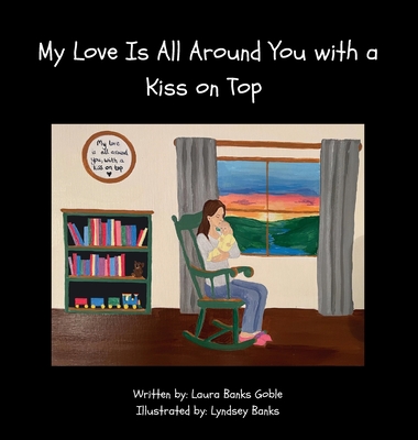 My Love Is All Around You with a Kiss on Top - Goble, Laura Banks