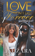 My Love Won't Last Forever: Matrimony: Matrimony Book 1