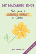 My Macaroni Sings: Your Guide to Cultivating Creativity in Children