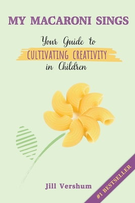 My Macaroni Sings: Your Guide to Cultivating Creativity in Children - Vershum, Jill