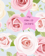 My Make Up Designs: Book of face chart templates for make up artist designers creations. Perfect for teens, students & professionals. Beautiful pink roses design