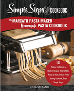 My Marcato Pasta Maker Homemade Pasta Cookbook, A Simple Steps Brand Cookbook: 101 Pastas, Traditional & Modern Recipes, How to Make Pasta by Hand, Artisan Pasta Making Cookbook, By Simple Steps!
